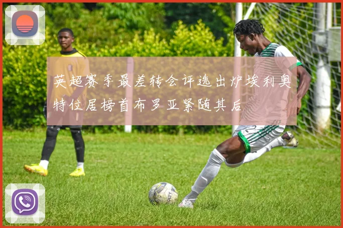 英超赛季最差转会评选出炉埃利奥特位居榜首布罗亚紧随其后