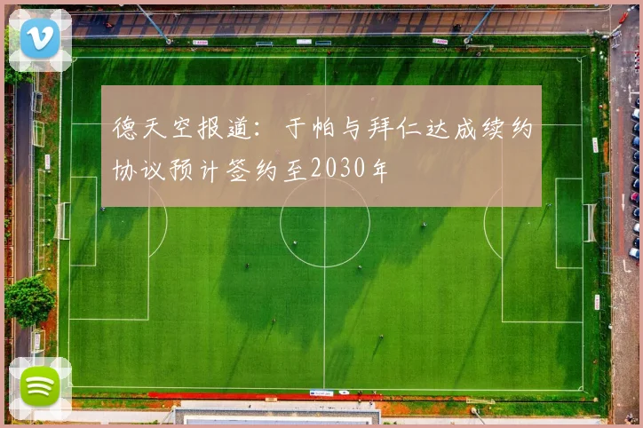 德天空报道：于帕与拜仁达成续约协议预计签约至2030年