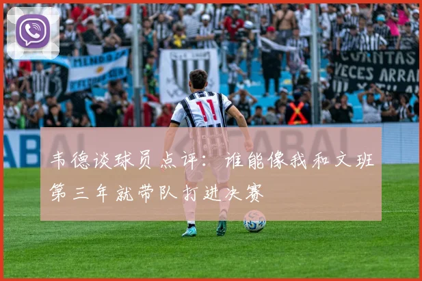 韦德谈球员点评：谁能像我和文班第三年就带队打进决赛