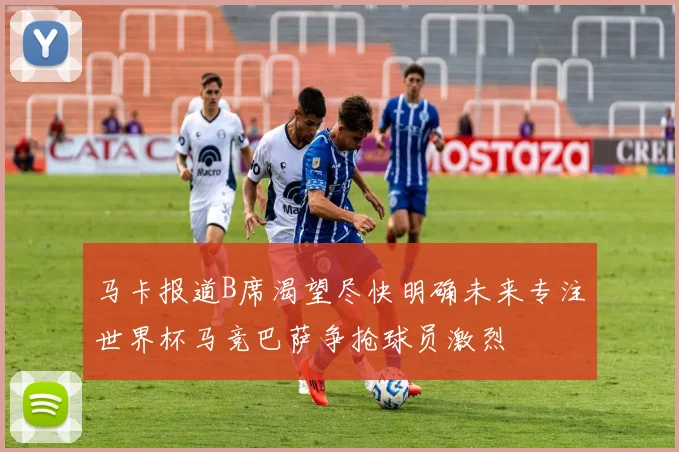马卡报道B席渴望尽快明确未来专注世界杯马竞巴萨争抢球员激烈