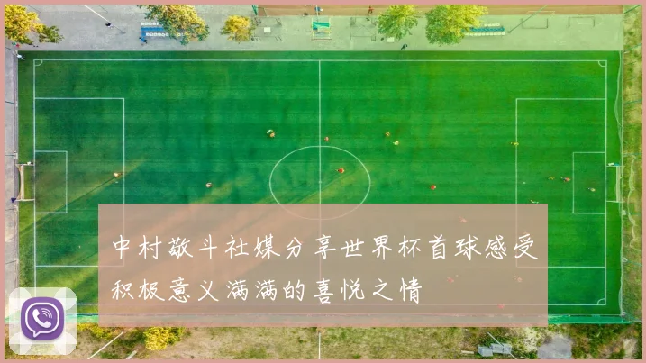 中村敬斗社媒分享世界杯首球感受积极意义满满的喜悦之情